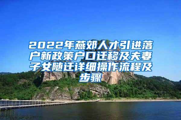 2022年燕郊人才引进落户新政策户口迁移及夫妻子女随迁详细操作流程及步骤