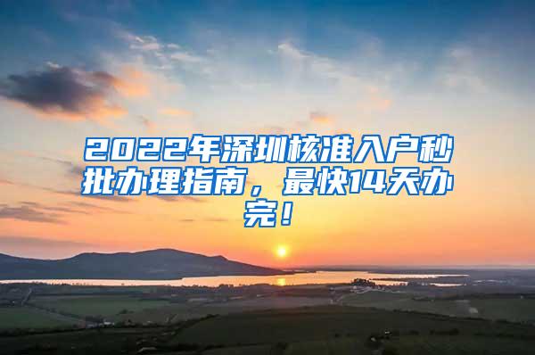 2022年深圳核准入户秒批办理指南，最快14天办完！