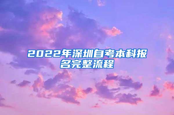2022年深圳自考本科报名完整流程