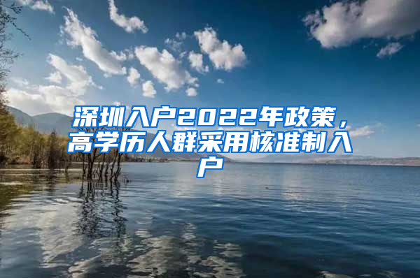 深圳入户2022年政策，高学历人群采用核准制入户
