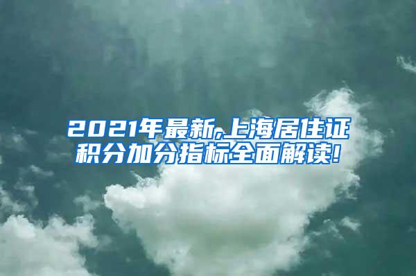 2021年最新,上海居住证积分加分指标全面解读!