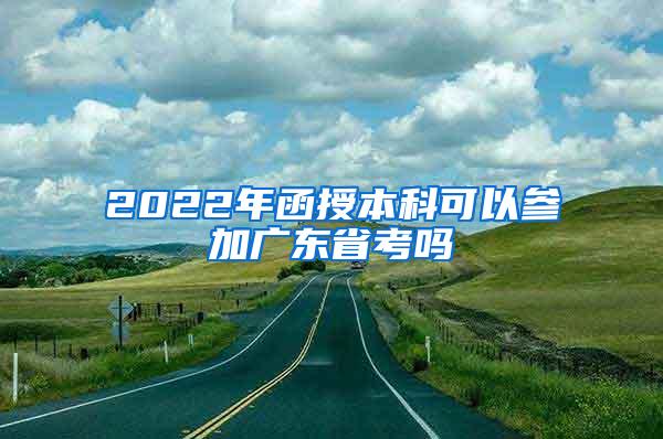 2022年函授本科可以参加广东省考吗