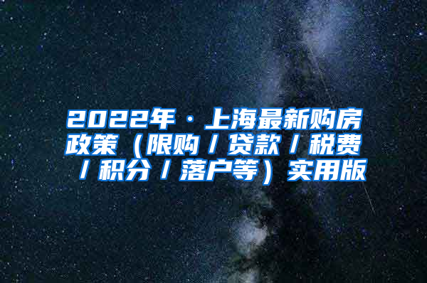 2022年·上海最新购房政策（限购／贷款／税费／积分／落户等）实用版