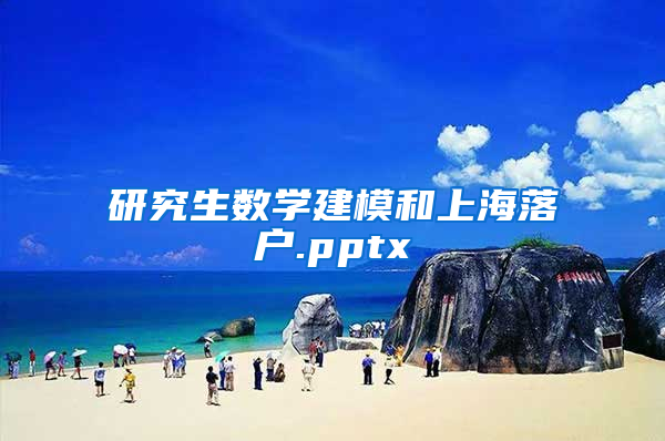 研究生数学建模和上海落户.pptx