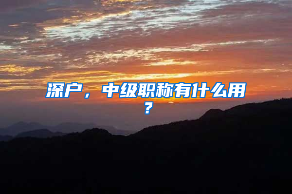 深户，中级职称有什么用？