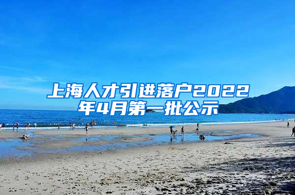 上海人才引进落户2022年4月第一批公示