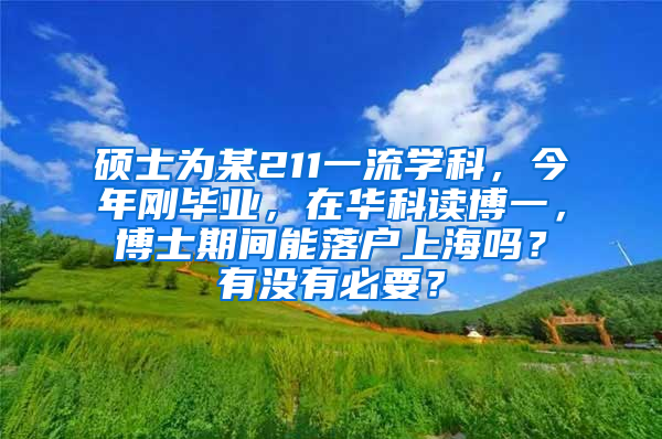 硕士为某211一流学科，今年刚毕业，在华科读博一，博士期间能落户上海吗？有没有必要？