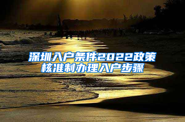 深圳入户条件2022政策核准制办理入户步骤