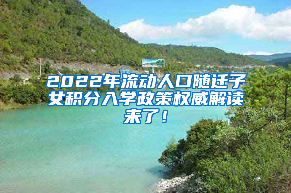 2022年流动人口随迁子女积分入学政策权威解读来了！