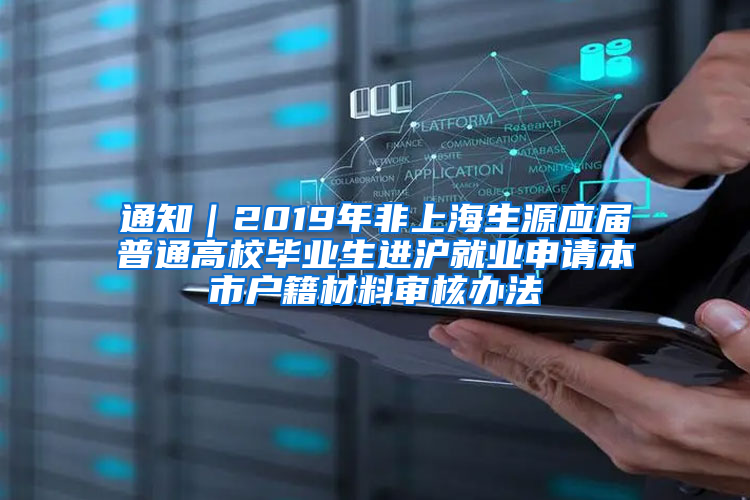 通知｜2019年非上海生源应届普通高校毕业生进沪就业申请本市户籍材料审核办法