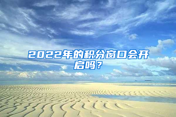 2022年的积分窗口会开启吗？