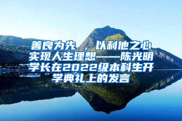 善良为先 ，以利他之心实现人生理想——陈光明学长在2022级本科生开学典礼上的发言