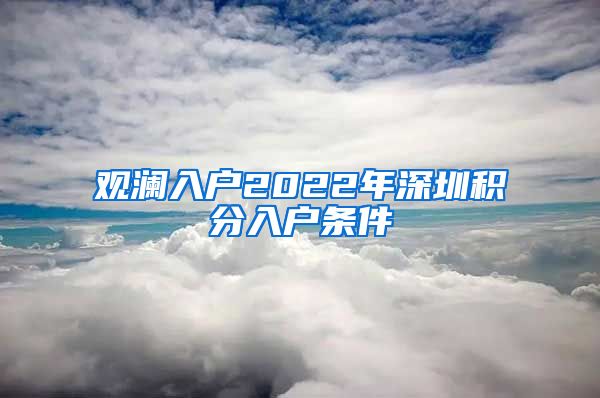 观澜入户2022年深圳积分入户条件