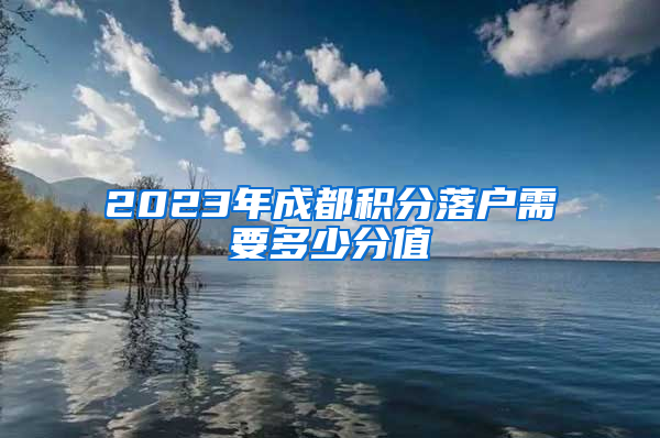 2023年成都积分落户需要多少分值