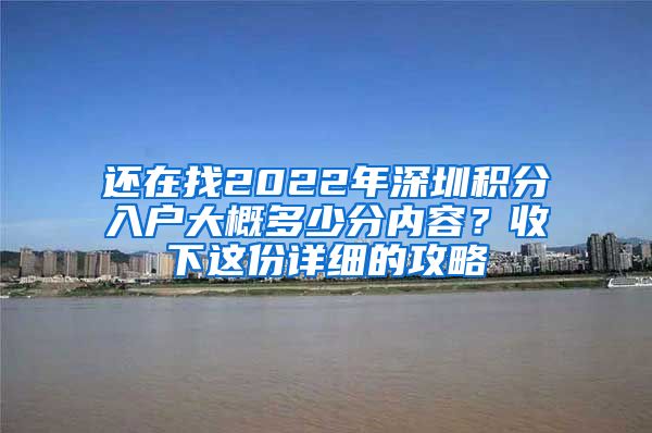 还在找2022年深圳积分入户大概多少分内容？收下这份详细的攻略