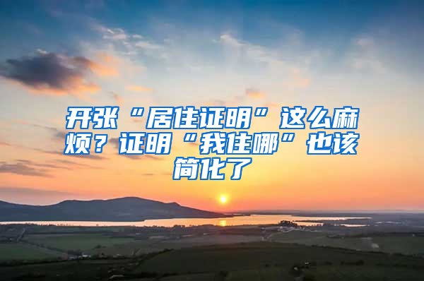 开张“居住证明”这么麻烦？证明“我住哪”也该简化了