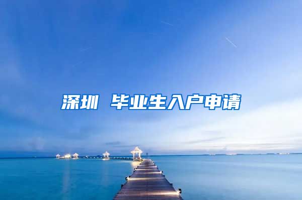 深圳 毕业生入户申请