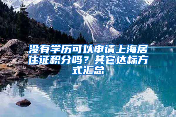 没有学历可以申请上海居住证积分吗？其它达标方式汇总