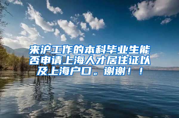 来沪工作的本科毕业生能否申请上海人才居住证以及上海户口。谢谢！！