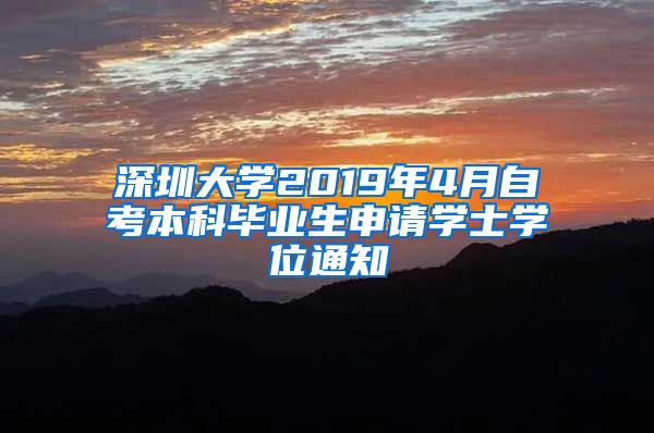 深圳大学2019年4月自考本科毕业生申请学士学位通知