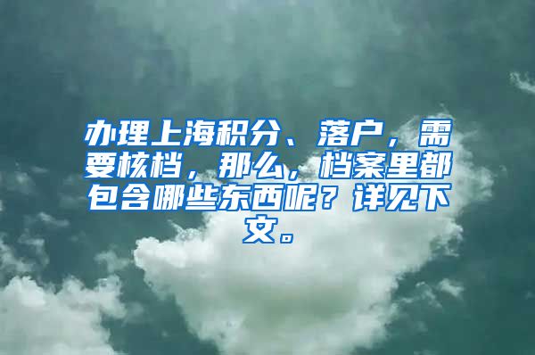 办理上海积分、落户，需要核档，那么，档案里都包含哪些东西呢？详见下文。