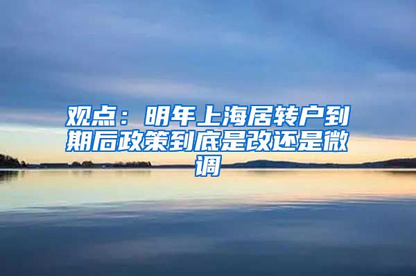 观点：明年上海居转户到期后政策到底是改还是微调