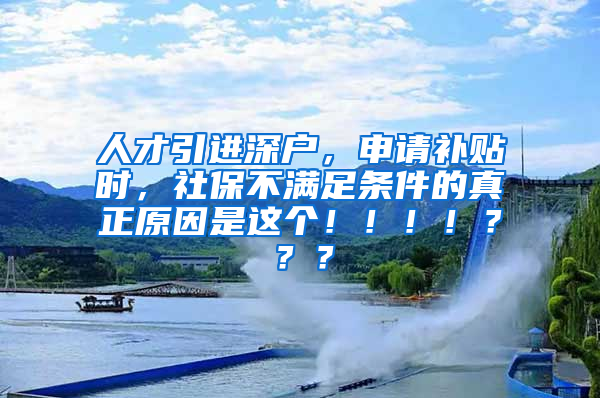 人才引进深户，申请补贴时，社保不满足条件的真正原因是这个！！！！？？？