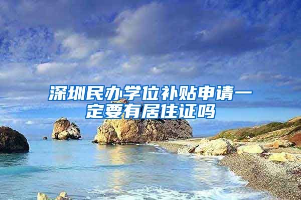 深圳民办学位补贴申请一定要有居住证吗