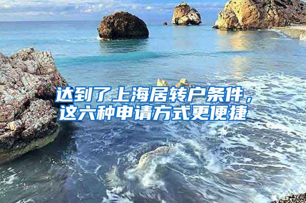 达到了上海居转户条件，这六种申请方式更便捷