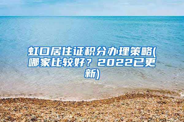 虹口居住证积分办理策略(哪家比较好？2022已更新)