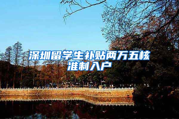 深圳留学生补贴两万五核准制入户