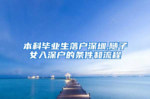 本科毕业生落户深圳,随子女入深户的条件和流程