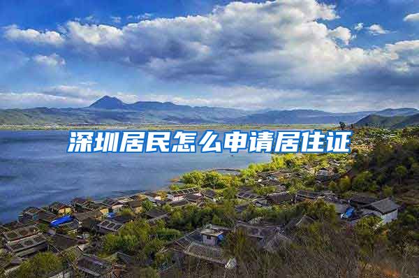 深圳居民怎么申请居住证