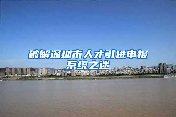 破解深圳市人才引进申报系统之迷