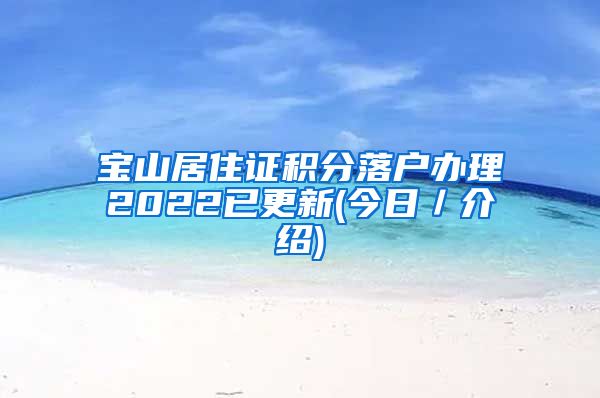 宝山居住证积分落户办理2022已更新(今日／介绍)
