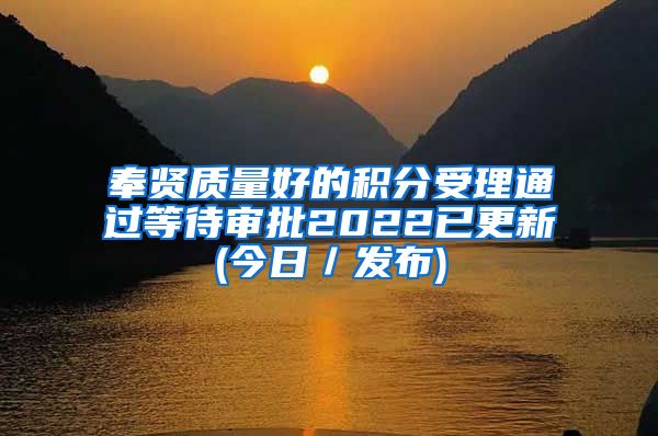 奉贤质量好的积分受理通过等待审批2022已更新(今日／发布)