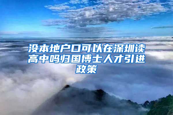 没本地户口可以在深圳读高中吗归国博士人才引进政策