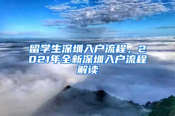 留学生深圳入户流程，2021年全新深圳入户流程解读