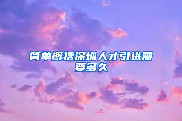 简单概括深圳人才引进需要多久