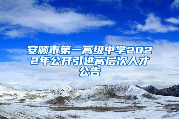 安顺市第一高级中学2022年公开引进高层次人才公告