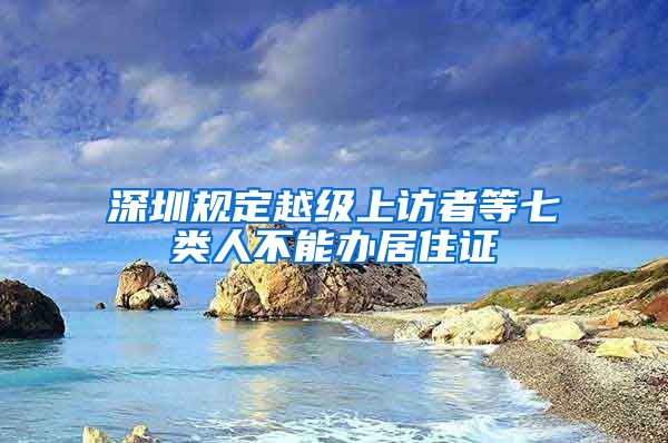 深圳规定越级上访者等七类人不能办居住证