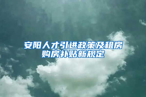 安阳人才引进政策及租房购房补贴新规定