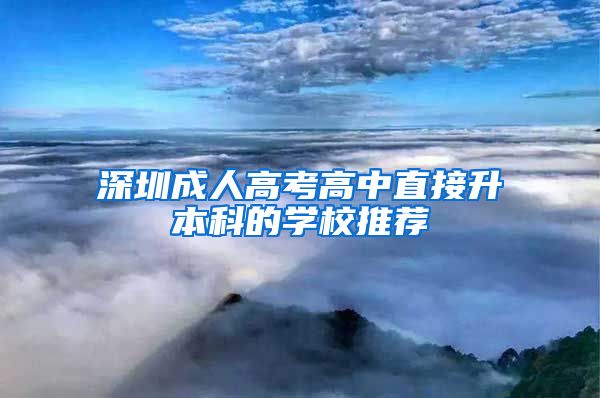 深圳成人高考高中直接升本科的学校推荐