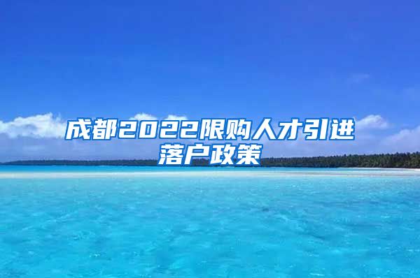 成都2022限购人才引进落户政策