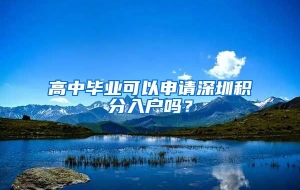 高中毕业可以申请深圳积分入户吗？