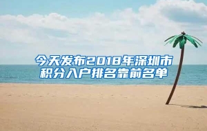 今天发布2018年深圳市积分入户排名靠前名单