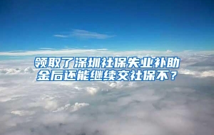 领取了深圳社保失业补助金后还能继续交社保不？