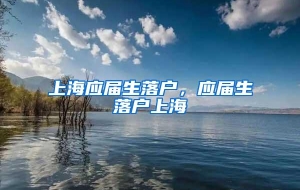 上海应届生落户，应届生落户上海