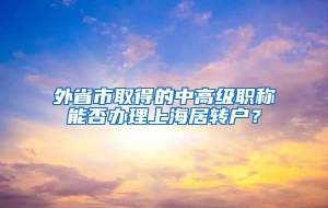 外省市取得的中高级职称能否办理上海居转户？