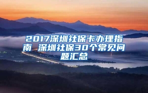 2017深圳社保卡办理指南 深圳社保30个常见问题汇总